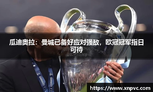 瓜迪奥拉：曼城已备好应对强敌，欧冠冠军指日可待