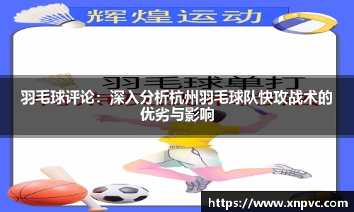 羽毛球评论：深入分析杭州羽毛球队快攻战术的优劣与影响