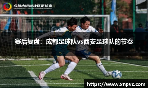 赛后复盘：成都足球队vs西安足球队的节奏