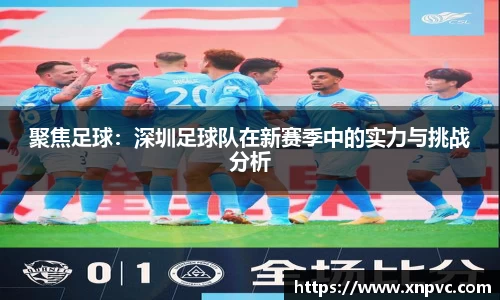 聚焦足球：深圳足球队在新赛季中的实力与挑战分析