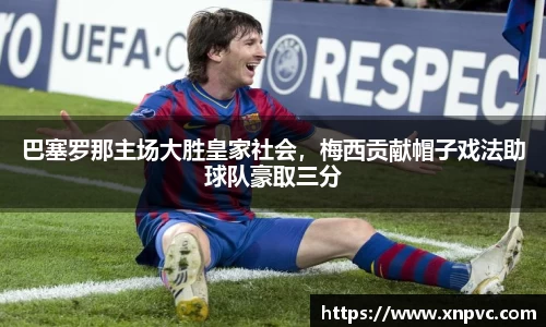 巴塞罗那主场大胜皇家社会，梅西贡献帽子戏法助球队豪取三分