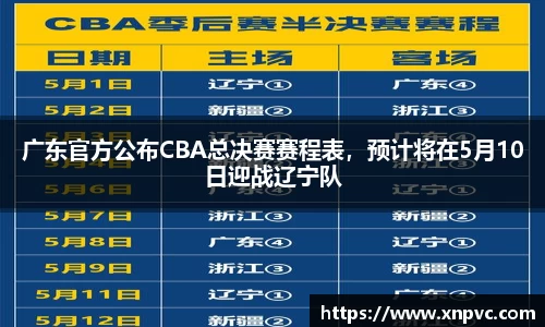 广东官方公布CBA总决赛赛程表，预计将在5月10日迎战辽宁队