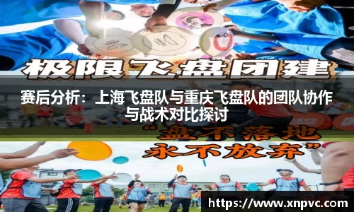 赛后分析：上海飞盘队与重庆飞盘队的团队协作与战术对比探讨