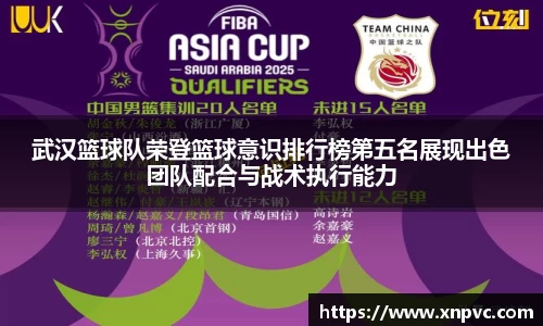 武汉篮球队荣登篮球意识排行榜第五名展现出色团队配合与战术执行能力