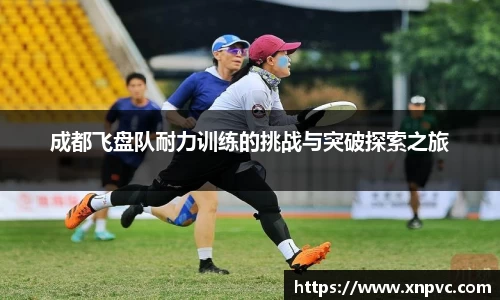 成都飞盘队耐力训练的挑战与突破探索之旅